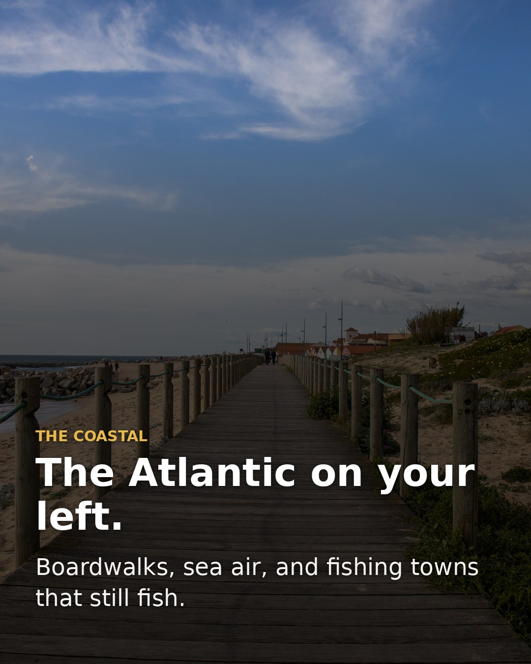 The Coastal route keeps the Atlantic on your left, with boardwalks, sea air and fishing towns that still fish.