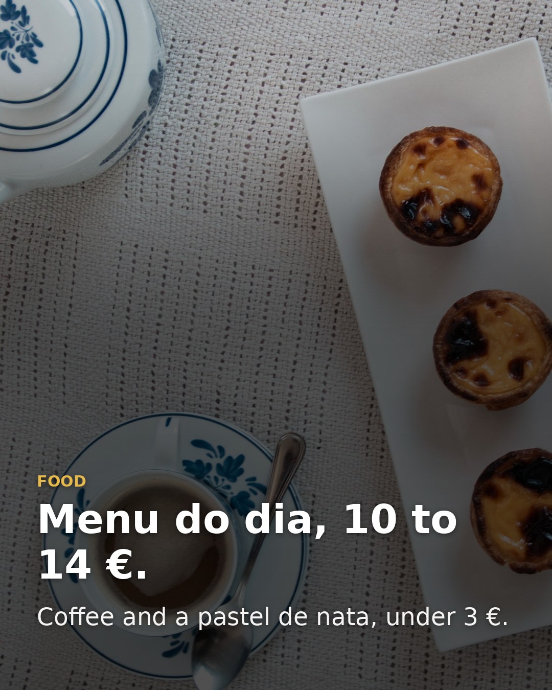 O menu do dia custa de 10 a 14 euros, e um café com pastel de nata sai por menos de 3.