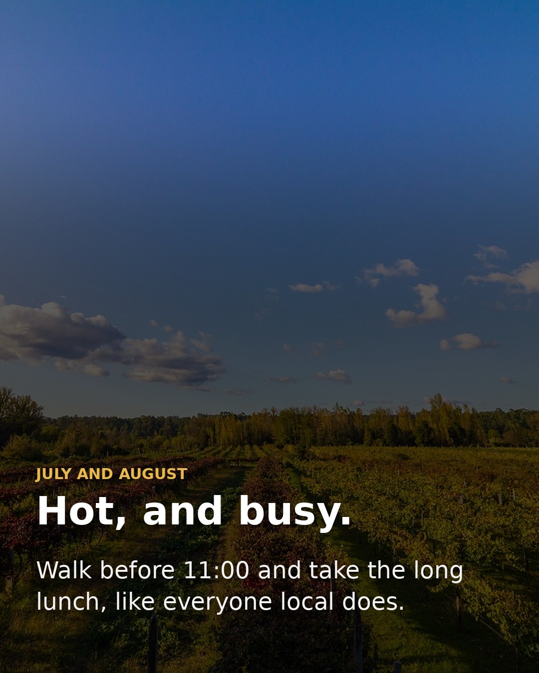 July and August are hot and busy: walk before 11am and take the long lunch, like everyone local does.