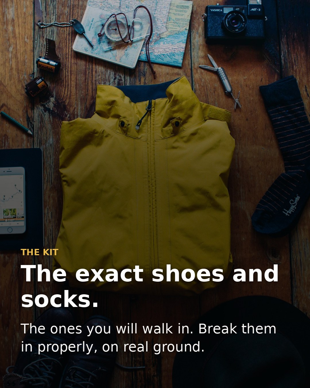 Train in the exact shoes and socks you will walk in, broken in properly on real ground.
