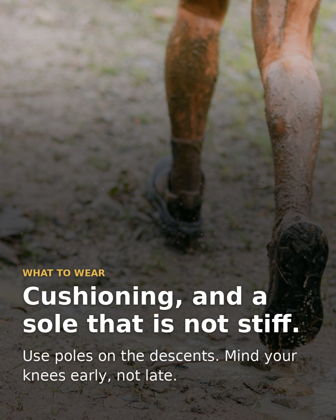 Wear cushioning and a sole that is not stiff, and use poles on the descents.
